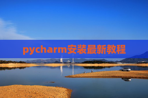 pycharm安装最新教程 pycharm安装最新教程